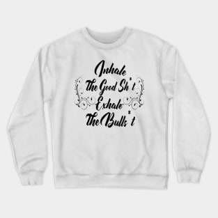 Inhale Good Sh*t Exale Bullsh*t Crewneck Sweatshirt